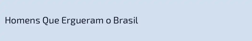Homens Que Ergueram o Brasil
